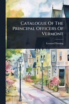 Leonard Deming - Catalogue Of The Principal Officers Of Vermont, Häftad
