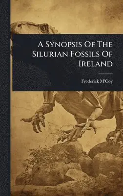 Frederick M'Coy - Synopsis Of The Silurian Fossils Of Ireland, Inbunden. Tillgänglighet: Lägg i varukorg
