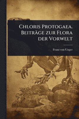 Franz Von Unger - Chloris Protogaea. Beiträge zur Flora der Vorwelt, Häftad. Tillgänglighet: Tillfälligt slut