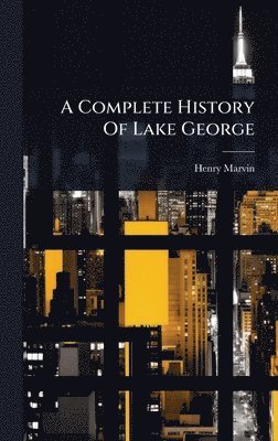 Henry Marvin - Complete History Of Lake George, Inbunden