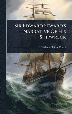 William Ogilvie Porter - Sir Edward Seward's Narrative Of His Shipwreck, Inbunden. Tillgänglighet: Lägg i varukorg