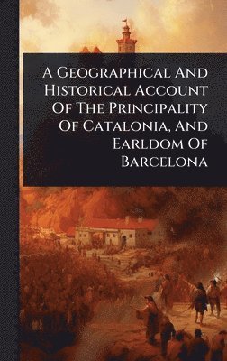 Anonymous - Geographical And Historical Account Of The Principality Of Catalonia, And Earldom Of Barcelona, Inbunden
