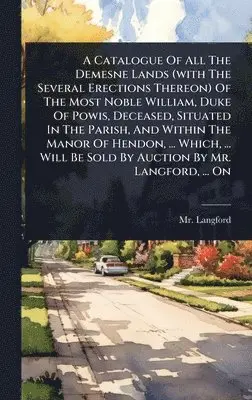 Langford (Abraham) - Catalogue Of All The Demesne Lands (with The Several Erections Thereon) Of The Most Noble William, Duke Of Powis, Deceased, Situated In The Parish, And Within The Manor Of Hendon, ... Which, ... Will Be Sold By Auction By Mr. Langford, ... On, Inbunden. Tillgänglighet: Lägg i varukorg