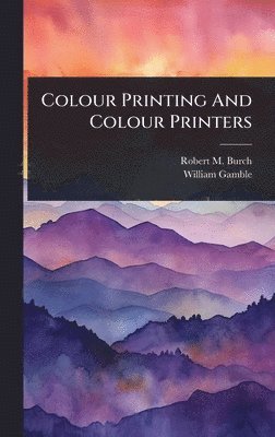 Robert M Burch, William Gamble - Colour Printing And Colour Printers, Inbunden. Tillgänglighet: Lägg i varukorg