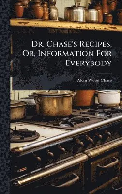 Alvin Wood Chase - Dr. Chase's Recipes, Or, Information For Everybody, Inbunden. Tillgänglighet: Tillfälligt slut
