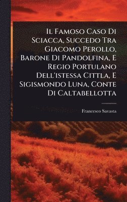 Francesco Savasta - Famoso Caso Di Sciacca, Succedo Tra Giacomo Perollo, Barone Di Pandolfina, E Regio Portulano Dell'istessa Cittla, E Sigismondo Luna, Conte Di Caltabellotta, Inbunden