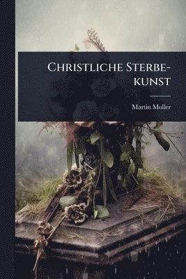 Martin Moller - Christliche Sterbe-kunst, Häftad
