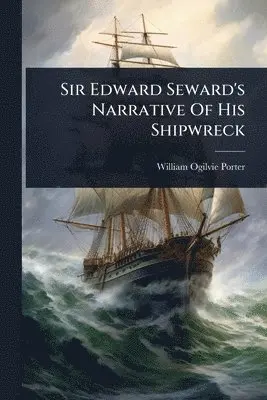 William Ogilvie Porter - Sir Edward Seward's Narrative Of His Shipwreck, Häftad. Tillgänglighet: Lägg i varukorg