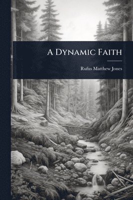 Rufus Matthew Jones - Dynamic Faith, Häftad