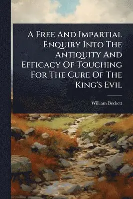 William Beckett - Free And Impartial Enquiry Into The Antiquity And Efficacy Of Touching For The Cure Of The King's Evil, Häftad. Tillgänglighet: Lägg i varukorg