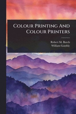 Robert M Burch, William Gamble - Colour Printing And Colour Printers, Häftad. Tillgänglighet: Lägg i varukorg