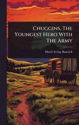 Harrie Irving Hancock - Chuggins, The Youngest Hero With The Army, Inbunden. Tillgänglighet: Lägg i varukorg