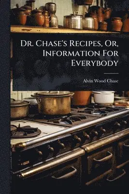 Alvin Wood Chase - Dr. Chase's Recipes, Or, Information For Everybody, Häftad. Tillgänglighet: Tillfälligt slut