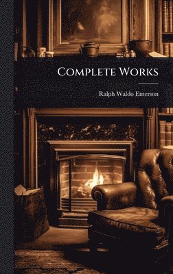 Ralph Waldo Emerson - Complete Works, Inbunden