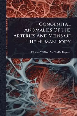 Congenital Anomalies Of The Arteries And Veins Of The Human Body