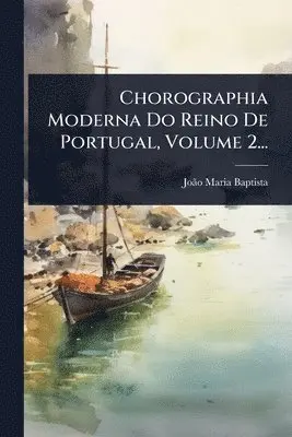 Joã£o Maria Baptista - Chorographia Moderna Do Reino De Portugal, Volume 2..., Häftad. Tillgänglighet: Lägg i varukorg
