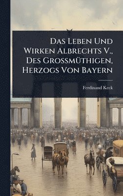 Ferdinand Keck - Das Leben Und Wirken Albrechts V., Des GroÃmÃ1/4thigen, Herzogs Von Bayern, Inbunden. Tillgänglighet: Tillfälligt slut