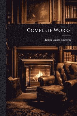 Ralph Waldo Emerson - Complete Works, Häftad