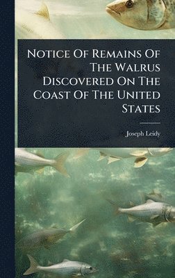 Joseph Leidy - Notice Of Remains Of The Walrus Discovered On The Coast Of The United States, Inbunden. Tillgänglighet: Lägg i varukorg