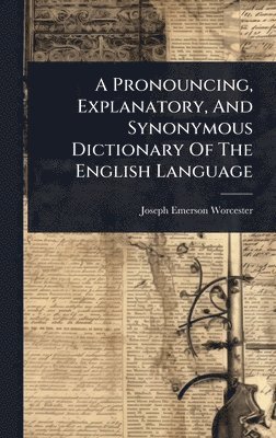 Joseph Emerson Worcester - Pronouncing, Explanatory, And Synonymous Dictionary Of The English Language, Inbunden. Tillgänglighet: Lägg i varukorg