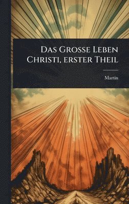 Martin (Von Cochem) - GroÃe Leben Christi, erster Theil, Inbunden