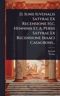 D. Iunii Iuvenalis Satyrae Ex Recensione H.c. Henninii Et A. Persii Satyrae Ex Recensione Iraaci Casauboni...