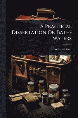 William Oliver - Practical Dissertation On Bath-waters, Häftad. Tillgänglighet: Tillfälligt slut
