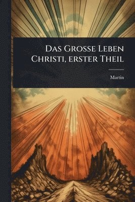 Martin (Von Cochem) - GroÃe Leben Christi, erster Theil, Häftad