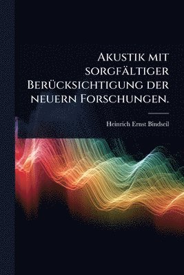 Heinrich Ernst Bindseil - Akustik mit sorgfältiger BerÃ1/4cksichtigung der neuern Forschungen., Häftad