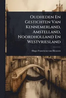 Oudheden En Gestichten Van Kennemerland, Amstelland, Noordholland En Westvriesland
