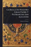 Regla De Nuestro Gran Padre Y Patriarcha San Augustin