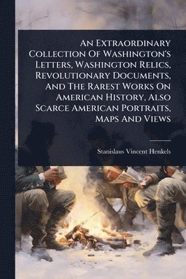 Stanislaus Vincent Henkels - Extraordinary Collection Of Washington's Letters, Washington Relics, Revolutionary Documents, And The Rarest Works On American History, Also Scarce American Portraits, Maps And Views, Häftad. Tillgänglighet: Lägg i varukorg