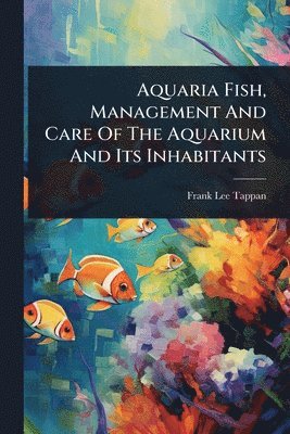 Aquaria Fish, Management And Care Of The Aquarium And Its Inhabitants