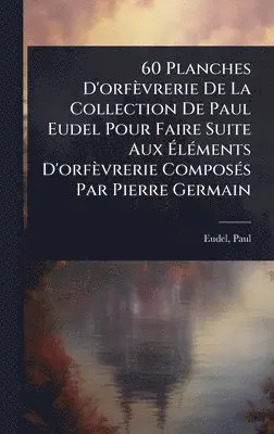 Paul Eudel - 60 Planches D'orfèvrerie De La Collection De Paul Eudel Pour Faire Suite Aux ÃlÃ(c)ments D'orfèvrerie ComposÃ(c)s Par Pierre Germain, Inbunden. Tillgänglighet: Lägg i varukorg