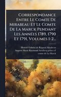Correspondance Entre Le Comte De Mirabeau Et Le Comte De La Marck Pendant Les Ann�(c)es 1789, 1790 Et 1791, Volumes 1-2...