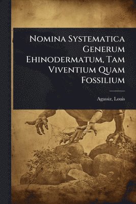 Nomina Systematica Generum Ehinodermatum, Tam Viventium Quam Fossilium