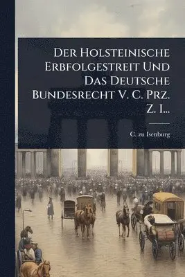 Holsteinische Erbfolgestreit Und Das Deutsche Bundesrecht V. C. Prz. Z. I...