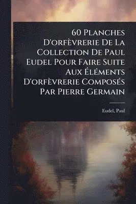 Paul Eudel - 60 Planches D'orfèvrerie De La Collection De Paul Eudel Pour Faire Suite Aux ÃlÃ(c)ments D'orfèvrerie ComposÃ(c)s Par Pierre Germain, Häftad. Tillgänglighet: Lägg i varukorg