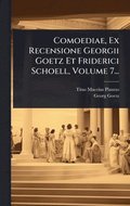 Comoediae, Ex Recensione Georgii Goetz Et Friderici Schoell, Volume 7...