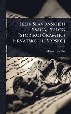 Tomislav Mareti - Jezik Slavonskijeh Pisaca, Prilog Istorikoj Gramtici Hrvatskoj Ili Srpskoj, Inbunden