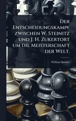 William Steinitz - Entscheidungskampf zwischen W. Steinitz und J. H. Zukertort um die Meisterschaft der Welt., Inbunden. Tillgänglighet: Tillfälligt slut