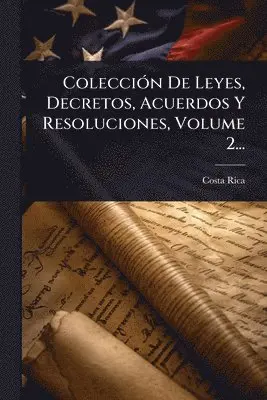 ColecciÃ3n De Leyes, Decretos, Acuerdos Y Resoluciones, Volume 2...