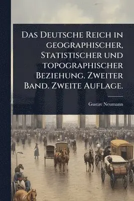 Deutsche Reich in geographischer, Statistischer und topographischer Beziehung. Zweiter Band. Zweite Auflage.