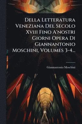 Giannantonio Moschini - Della Letteratura Veneziana Del Secolo Xviii Fino A'nostri Giorni Opera Di Giannantonio Moschini, Volumes 3-4..., Häftad. Tillgänglighet: Lägg i varukorg