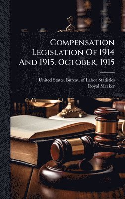 Royal Meeker - Compensation Legislation Of 1914 And 1915. October, 1915, Inbunden