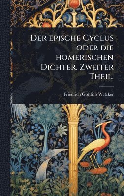 Friedrich Gottlieb Welcker - epische Cyclus oder die homerischen Dichter. Zweiter Theil., Inbunden