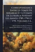Correspondance Entre Le Comte De Mirabeau Et Le Comte De La Marck Pendant Les Ann�(c)es 1789, 1790 Et 1791, Volumes 1-2...