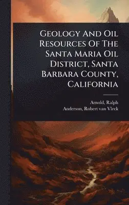 Ralph Arnold - Geology And Oil Resources Of The Santa Maria Oil District, Santa Barbara County, California, Inbunden. Tillgänglighet: Lägg i varukorg