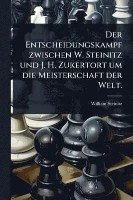 William Steinitz - Entscheidungskampf zwischen W. Steinitz und J. H. Zukertort um die Meisterschaft der Welt., Häftad. Tillgänglighet: Tillfälligt slut