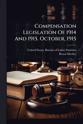 Royal Meeker - Compensation Legislation Of 1914 And 1915. October, 1915, Häftad